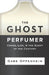 The Ghost Perfumer: Creed, Lies, & the Scent of the Century by Gabe Oppenheim