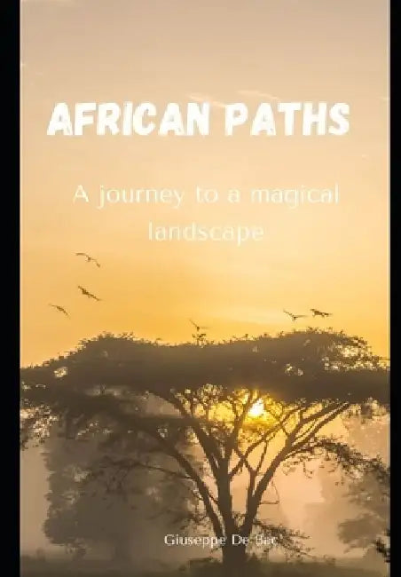 African paths: a journey through a magical landscape by Giuseppe de Bac