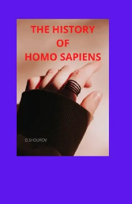 The History of Homo Sapiens: Man Can Do Everythink by D. Shourov
