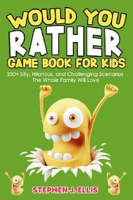 Would You Rather Game Book For Kids - 250+ Silly, Hilarious, and Challenging Scenarios The Whole Family Will Love by Stephen J. Ellis