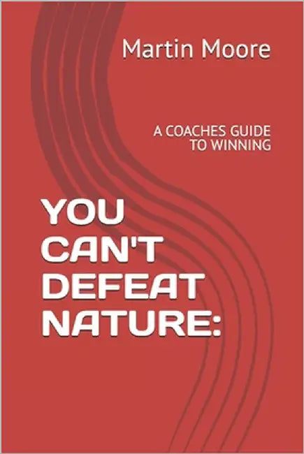 You Can't Defeat Nature: A Coaches Guide to Winning by Moore, Martin T.