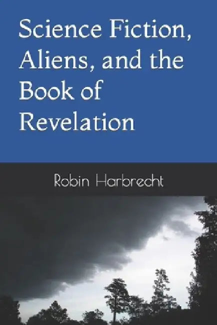 Science Fiction, Aliens, and the Book of Revelation by Robin Harbrecht