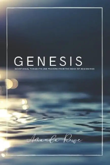 Genesis: Devotional Thoughts and Prayers From the Book of Beginnings by Amanda Rowe