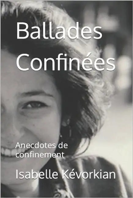 Ballades Confinées: Anecdotes de confinement by Kévorkian, Isabelle