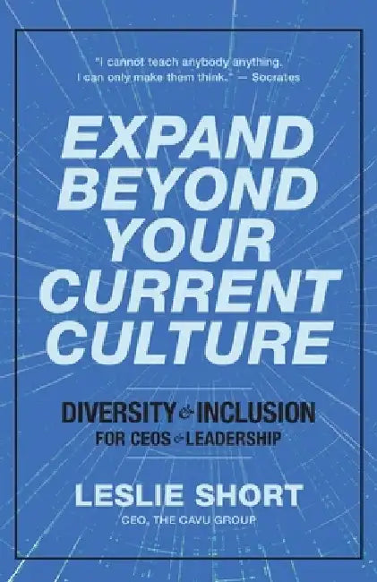 Expand Beyond Your Current Culture: Diversity and Inclusion for CEOs and Leadership by Leslie Short