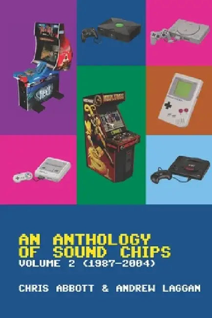 An Anthology of Sound Chips Vol. 2: Arcade, Console and Home Micro Sound Chips (1987 - 2004) by Andrew Laggan