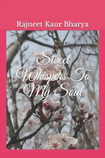Sweet Whispers To My Soul by Rajneet Kaur Bharya