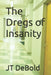 The Dregs of Insanity by Jt Debold