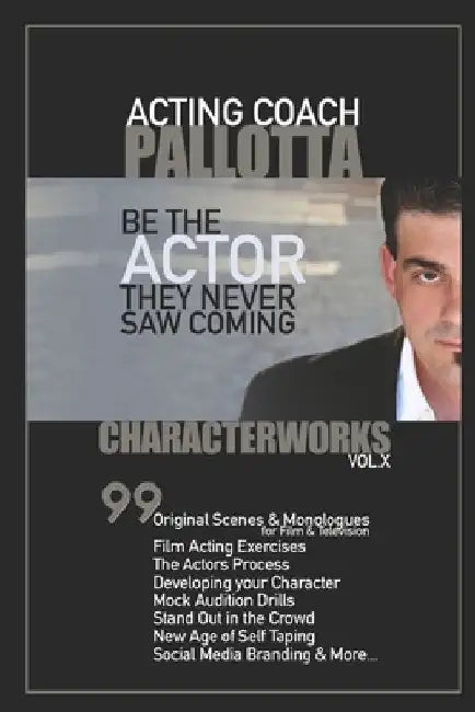 CharacterWorks VOL.X By John Pallotta: Be the Actor They Never Saw Coming by John Pallotta