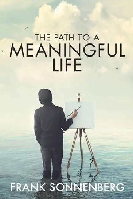 The Path to a Meaningful Life by Frank Sonnenberg