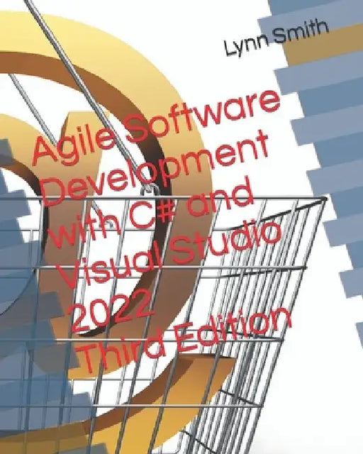 Agile Software Development with C# and Visual Studio 2022 Third Edition by Lynn Smith