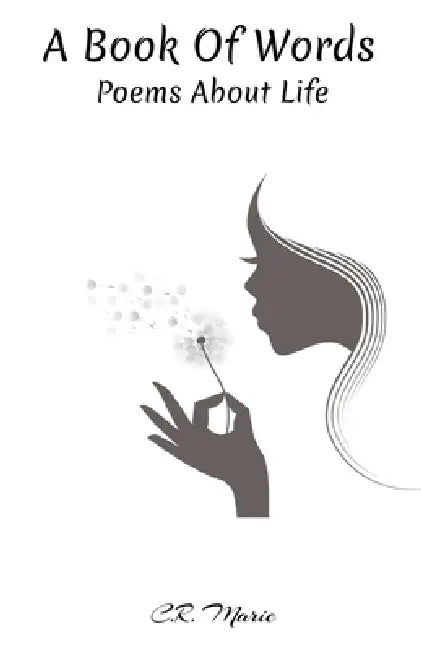 A Book of Words: A Poem Book Filled with different types of poems about life in general. by C. R. Marie
