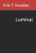 Luminal by Erik T. Mueller