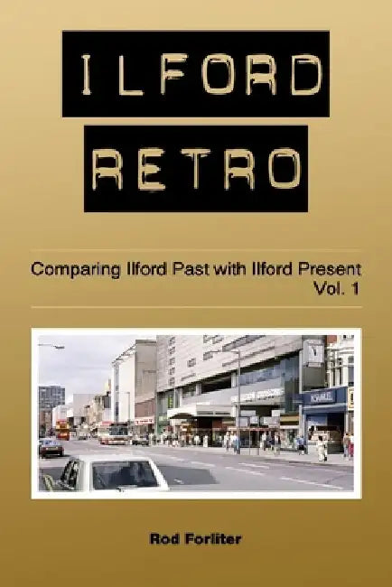 Ilford Retro Vol. 1: Comparing Ilford Past with Ilford Present by Rod Forliter