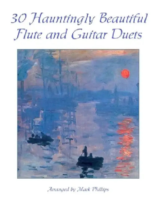 30 Hauntingly Beautiful Flute and Guitar Duets by Mark Phillips