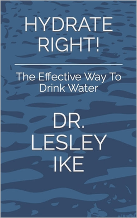Hydrate Right!: The Effective Way To Drink Water by Lesley Ike