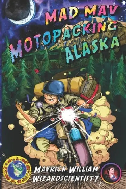 Mad Mav Motopacking: Alaska by Mavrick William Martin