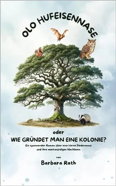 "Olo Hufeisennase" oder "Wie gründet man eine Kolonie?": Ein spannender Roman über eine kleine Fledermaus und ihre merkwürdigen Nachbarn by Rath, Barbara