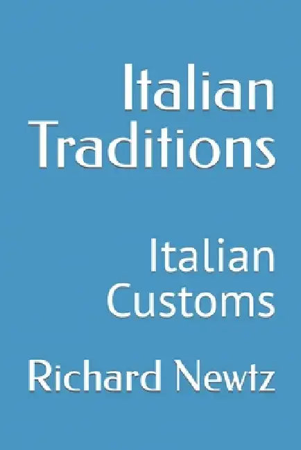 Italian Traditions: Italian Customs by Richard L. Newtz