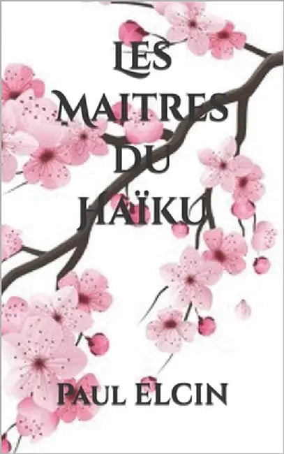 Les Maitres du Haïku: poèmes japonais by Elcin, Paul