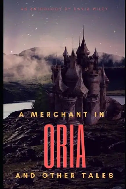 A Merchant in Oria and Other Tales by David Wiley