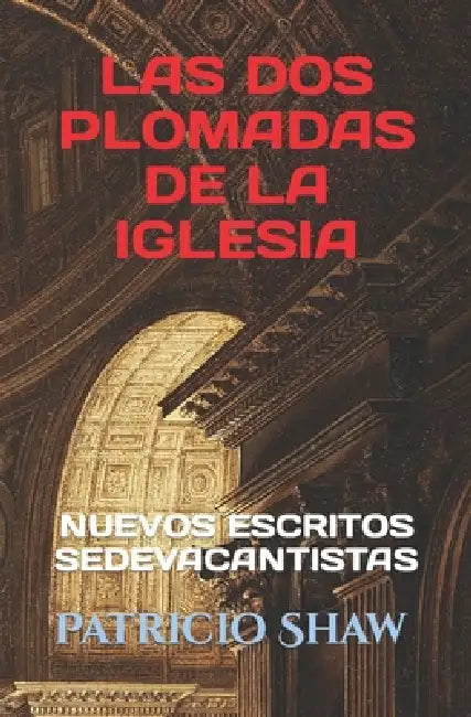 Las DOS Plomadas de la Iglesia: Nuevos Escritos Sedevacantistas by José Antonio Bielsa Arbiol, José Antonio Bielsa Arbiol, Patricio Shaw