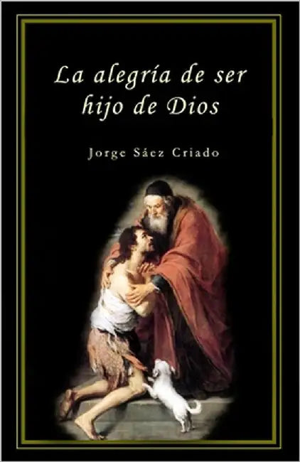 La alegría de ser hijo de Dios by Sáez Criado, Jorge