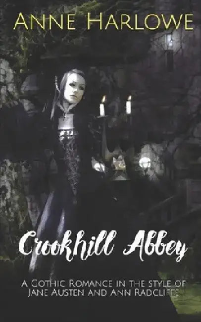 Crookhill Abbey: A gothic romance in the style of Jane Austen and Ann Radcliffe by Anne Harlowe