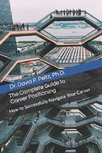 The Complete Guide to Career Positioning: How to Successfully Navigate Your Career by John H. Wilson