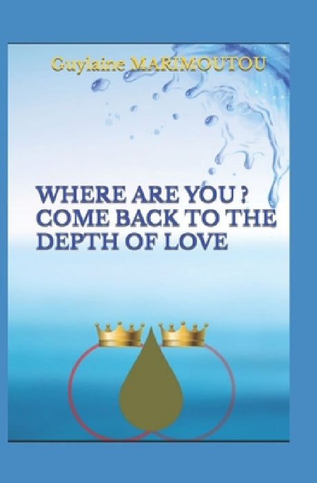 Where Are You ? Come Back to the Depth of Love by Guylaine Marimoutou