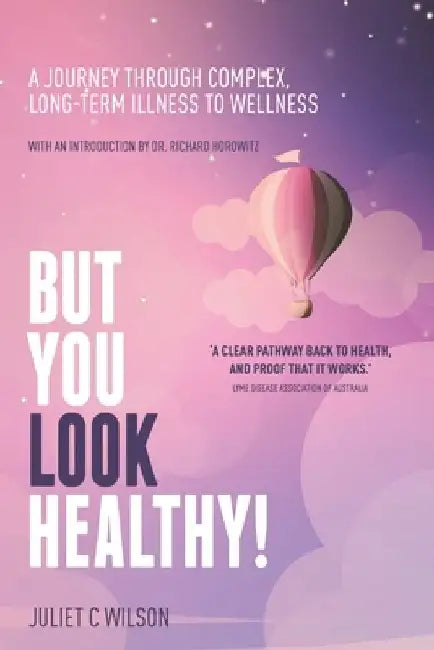 But You Look Healthy!: A journey through complex, long-term illness to wellness by Juliet C. Wilson