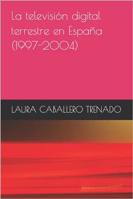 La televisión digital terrestre en España (1997-2004) by Caballero Trenado, Laura