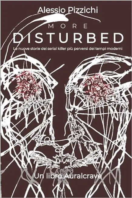 More Disturbed: Le nuove storie dei serial killer più perversi dei tempi moderni by Pizzichi, Alessio