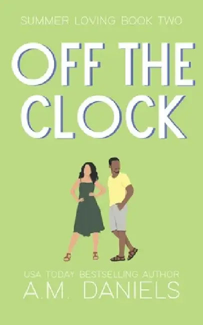 Off the Clock: Summer Loving Book Two by A. M. Daniels