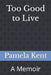 Too Good to Live: A Memoir by Pamela Kent