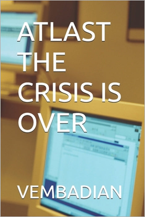 Atlast the Crisis Is Over by Vembadian Vembadi Pitchairaju