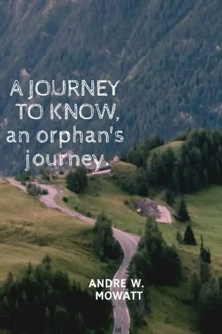 A Journey to know, an orphans journey.: an orphans journey by Andre W Mowatt