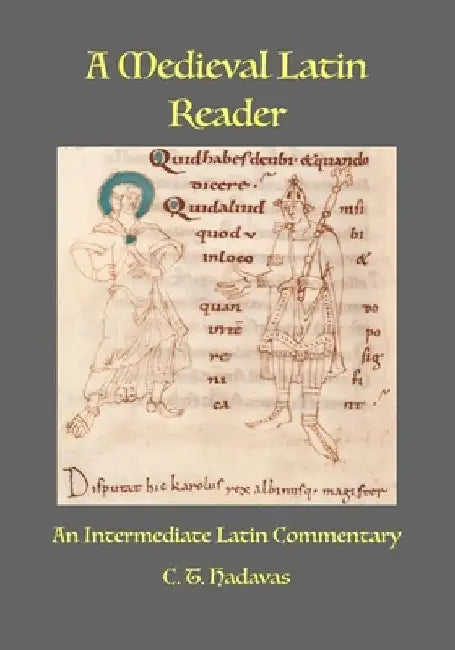 A Medieval Latin Reader: An Intermediate Latin Commentary (Latin text with vocabulary and notes) by C. T. Hadavas