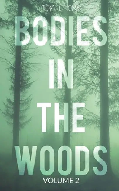 Bodies in the Woods: Unexplained Mysteries, Volume 2 by Tom Lyons