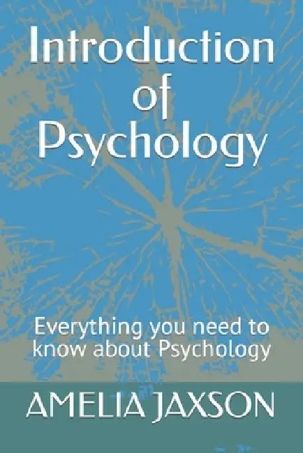 Introduction of Psychology: Everything you need to know about Psychology by Amelia Jaxson