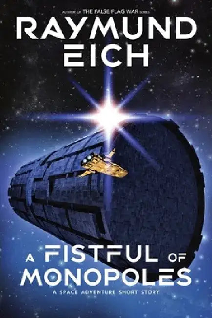 A Fistful of Monopoles: A Space Adventure Short Story by Raymund Eich