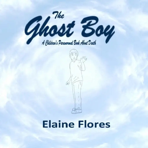 The Ghost Boy: A Children's Paranormal Book About Death by Elaine Flores