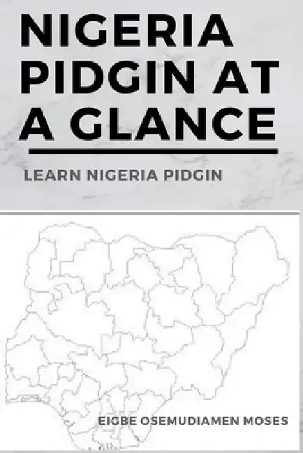 Nigeria Pidgin At a Glance: Learn Nigeria Pidgin by Moses Osemudiamen Eigbe