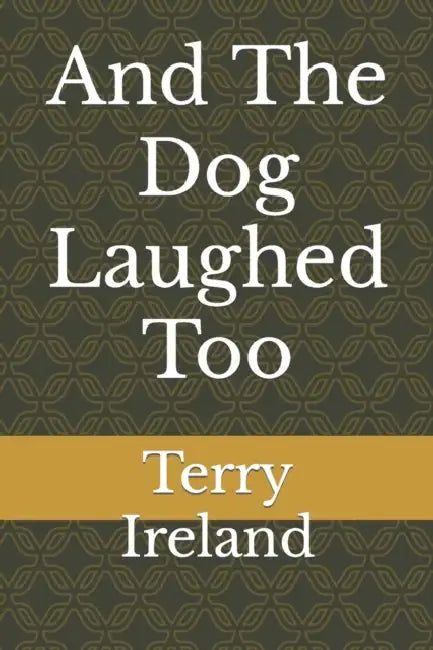 And The Dog Laughed Too by Terry Ireland