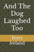And The Dog Laughed Too by Terry Ireland