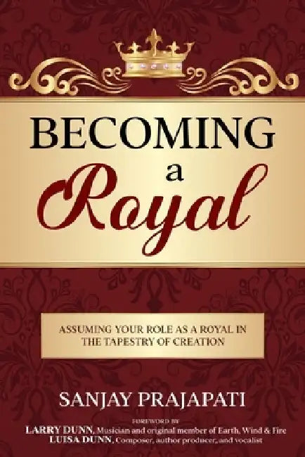Becoming a Royal: Assuming Your Role as a Royal in the Tapestry of Creation by Bhavna Prajapati