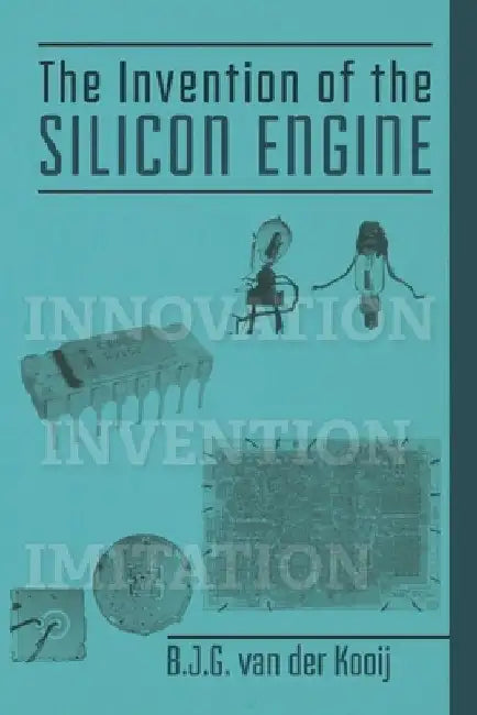 The Invention of the Silicon Engine by B. J. G. Van Der Kooij