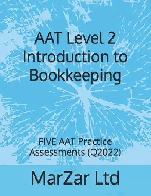 AAT Level 2 Introduction to Bookkeeping: FIVE AAT Practice Assessments (Q2022) by Marzar Ltd