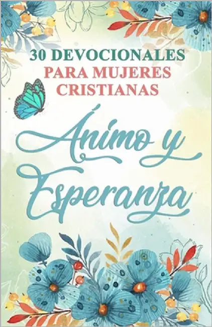 30 Devocionales para Mujeres Cristianas Ánimo y Esperanza: Spanish Devotionals for Women by Dice, Ben
