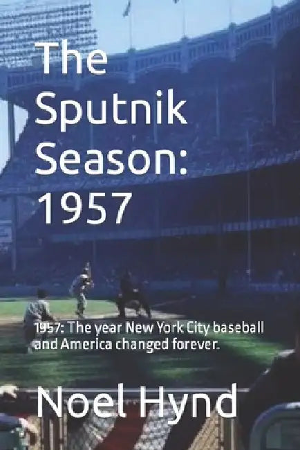 The Sputnik Season: 1957: 1957: The year New York City baseball and America changed forever. by Noel Hynd